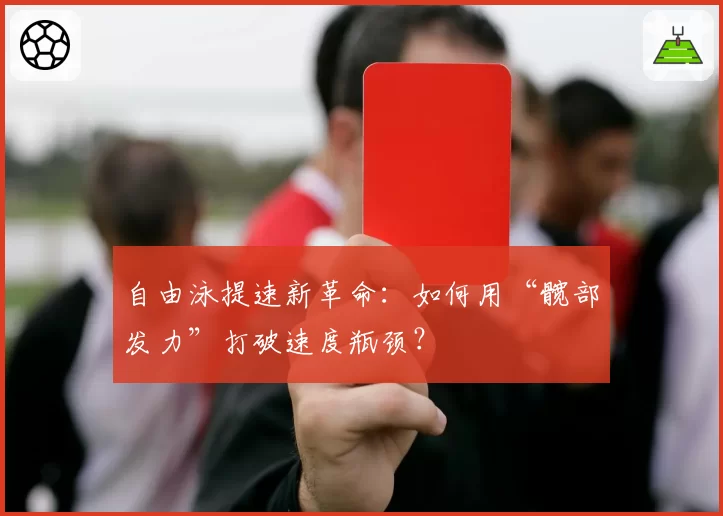自由泳提速新革命：如何用“髋部发力”打破速度瓶颈？