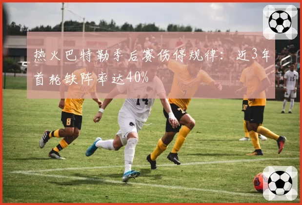 热火巴特勒季后赛伤停规律：近3年首轮缺阵率达40%