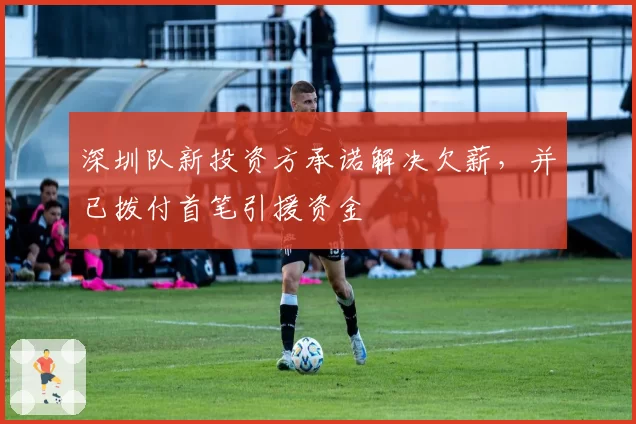 深圳队新投资方承诺解决欠薪，并已拨付首笔引援资金