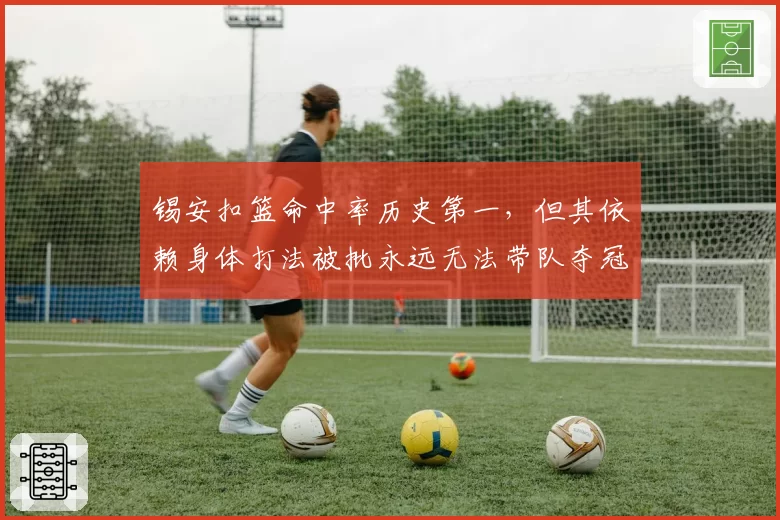 锡安扣篮命中率历史第一，但其依赖身体打法被批永远无法带队夺冠